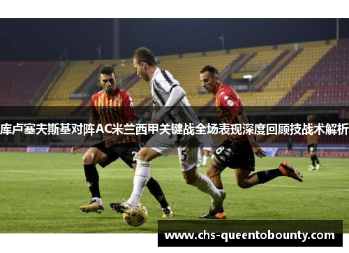 库卢塞夫斯基对阵AC米兰西甲关键战全场表现深度回顾技战术解析