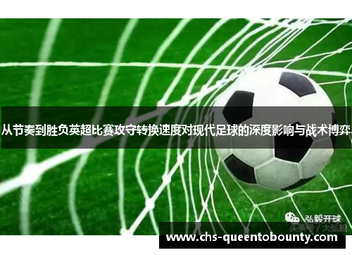 从节奏到胜负英超比赛攻守转换速度对现代足球的深度影响与战术博弈