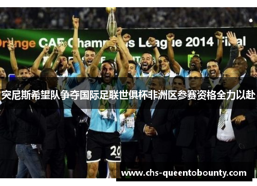 突尼斯希望队争夺国际足联世俱杯非洲区参赛资格全力以赴